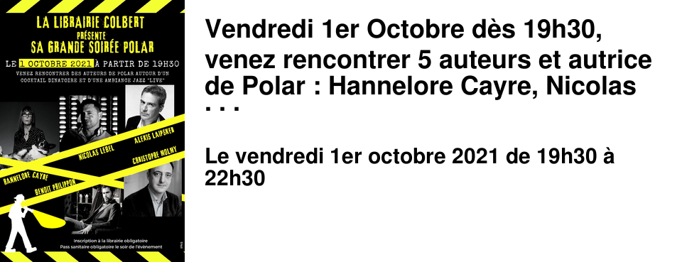 Vendredi 1er Octobre d�s 19h30, venez rencontrer 5 auteurs et autrice de Polar : Hannelore Cayre, Nicolas Lebel, Alexis Laipsker, Beno�t Philippon et Christophe Molmy. Nous vous attendons nombreux et nombreuses autour d'un cocktail d�natoire dans une ambiance jazz "live". Inscription � la librairie oligatoire. Pass sanitaire obligatoire le soir de l'�v�nement.