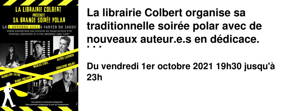 La librairie Colbert organise sa traditionnelle soir�e polar avec de nouveaux auteur.e.s en d�dicace. Nous vous attendons en nombre � cette occasion. 